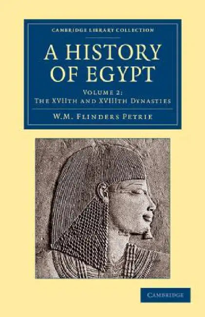 A History of Egypt: Volume 2, the Xviith and Xviiith Dynasties by William Matthew Flinders Petrie