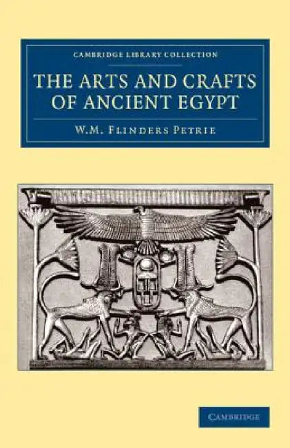 The Arts and Crafts of Ancient Egypt by William Matthew Flinders Petrie