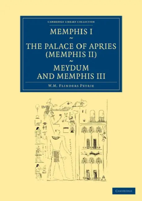 Memphis I, the Palace of Apries (Memphis II), Meydum and Memphis III by William Matthew Flinders Petrie