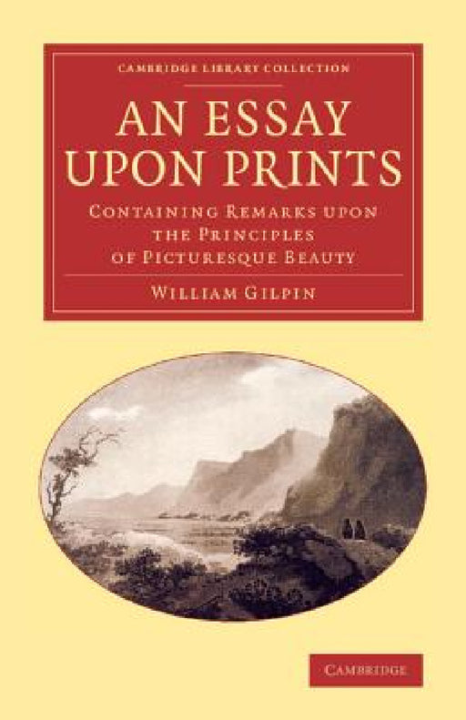 An Essay Upon Prints: Containing Remarks Upon the Principles of Picturesque Beauty by William Gilpin