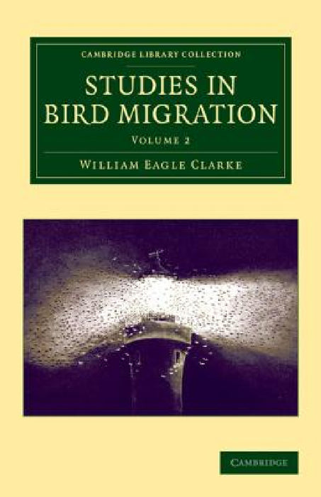 Studies in Bird Migration: Volume 2 by William Eagle Clarke