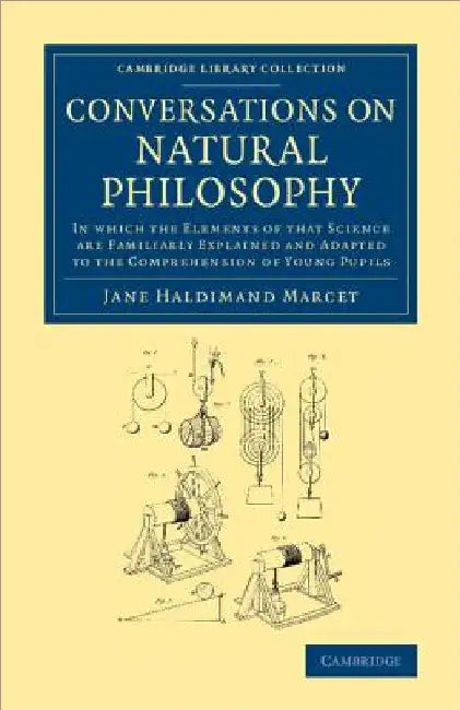 Conversations on Natural Philosophy: In Which the Elements of That Science Are Familiarly Explained and Adapted to the Comprehension of Young Pupils by Jane Haldimand Marcet