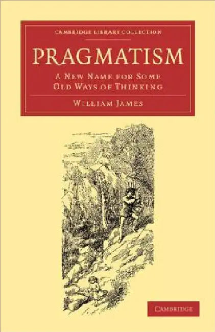 Pragmatism: A New Name for Some Old Ways of Thinking by William James