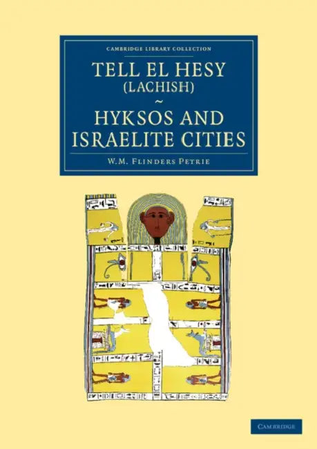 Tell El Hesy (Lachish), Hyksos and Israelite Cities by William Matthew Flinders Petrie