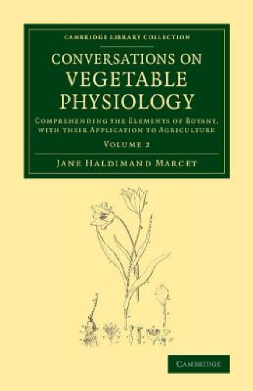 Conversations on Vegetable Physiology: Volume 2: Comprehending the Elements of Botany, with Their Application to Agriculture by Jane Haldimand Marcet