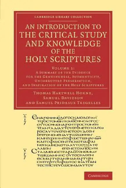 An Introduction to the Critical Study and Knowledge of the Holy Scriptures: Volume 1, a Summary of the Evidence for the Genuineness, Authenticity, Un by Thomas Hartwell Horne, Samuel Davidson, Samuel Prideaux Tregelles