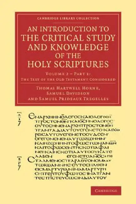 An Introduction to the Critical Study and Knowledge of the Holy Scriptures: Volume 2, the Text of the Old Testament Considered, Part 1 by Thomas Hartwell Horne, Samuel Davidson, Samuel Prideaux Tregelles
