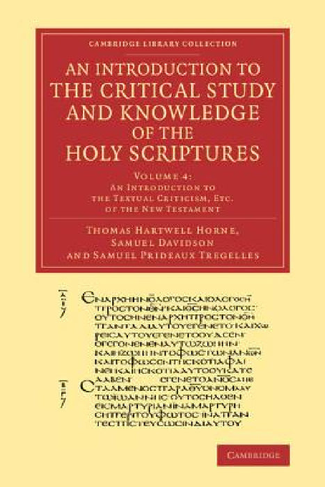 An Introduction to the Critical Study and Knowledge of the Holy Scriptures: Volume 4, an Introduction to the Textual Criticism, Etc. of the New Testa by Thomas Hartwell Horne, Samuel Davidson, Samuel Prideaux Tregelles