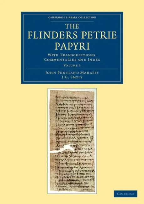 The Flinders Petrie Papyri: With Transcriptions, Commentaries and Index by John Pentland Mahaffy, J. G. Smyly