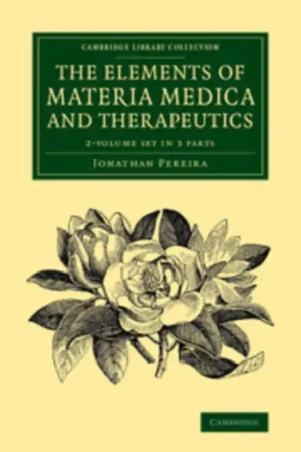 The Elements of Materia Medica and Therapeutics 2 Volume Set by Jonathan Pereira