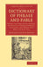 Dictionary of Phrase and Fable: Giving the Derivation, Source, or Origin of Common Phrases, Allusions, and Words That Have a Tale to Tell by Ebenezer Cobham Brewer