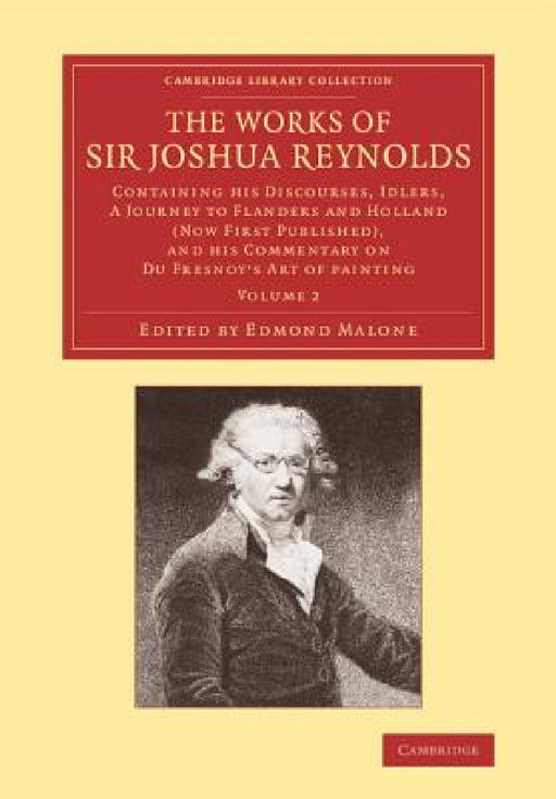 The Works of Sir Joshua Reynolds: Volume 2: Containing His Discourses, Idlers, a Journey to Flanders and Holland (Now First Published), and His Commen by Joshua Reynolds, Edmond Malone