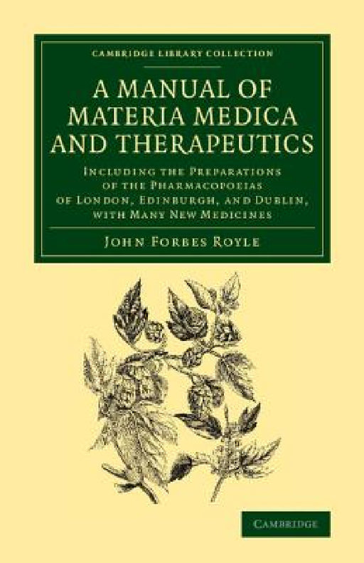 A Manual of Materia Medica and Therapeutics: Including the Preparations of the Pharmacopoieas of London, Edinburgh, and Dublin, with Many New Medici by John Forbes Royle