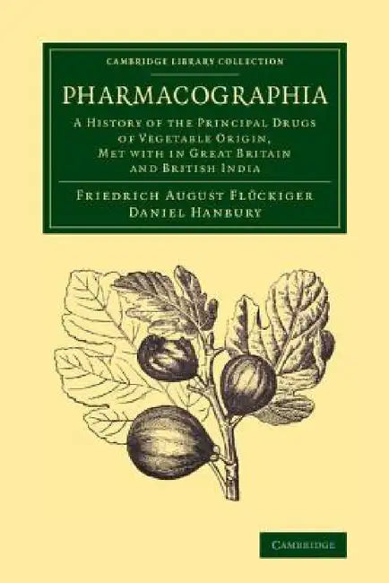 Pharmacographia: A History of the Principal Drugs of Vegetable Origin, Met with in Great Britain and British India by Friedrich August Fluckiger, Daniel Hanbury