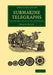 Submarine Telegraphs: Their History, Construction, and Working by Charles Bright
