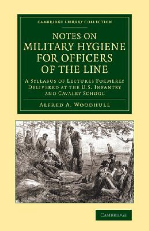 Notes on Military Hygiene for Officers of the Line: A Syllabus of Lectures Formerly Delivered at the U.S. Infantry and Cavalry School by Alfred A. Woodhull
