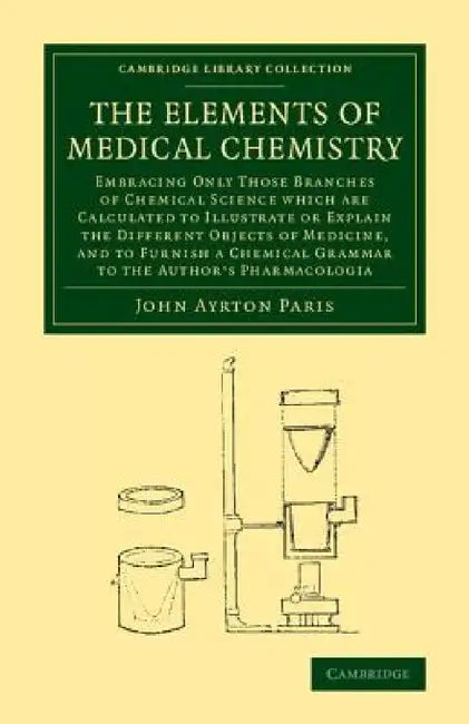 The Elements of Medical Chemistry: Embracing Only Those Branches of Chemical Science Which Are Calculated to Illustrate or Explain the Different Objec by John Ayrton Paris