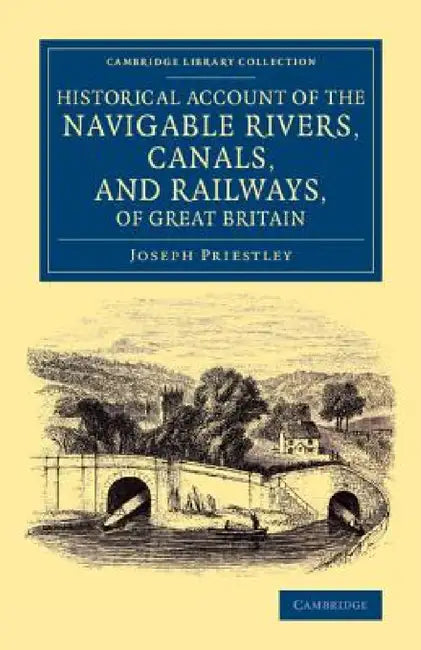 Historical Account of the Navigable Rivers, Canals, and Railways, of Great Britain: As a Reference to Nichols, Priestley and Walker's New Map of Inlan by Joseph Priestley