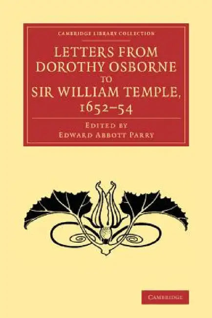Letters from Dorothy Osborne to Sir William Temple, 1652 54 by Dorothy Osborne, Edward Abbott Parry