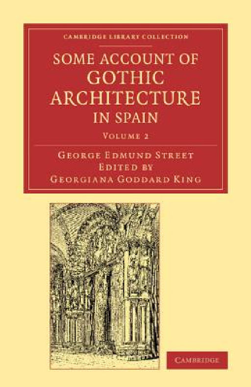 Some Account of Gothic Architecture in Spain by George Edmund Street, Georgiana Goddard King