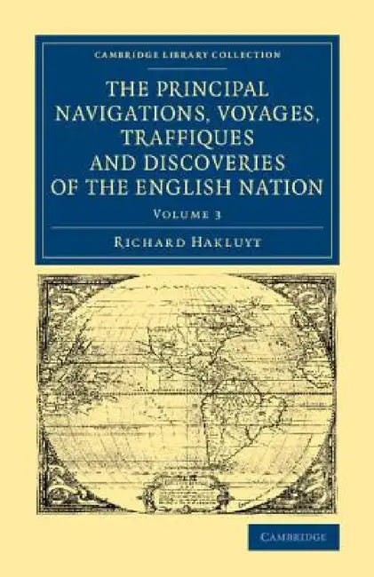 The Principal Navigations Voyages Traffiques and Discoveries of the English Nation by Richard Hakluyt