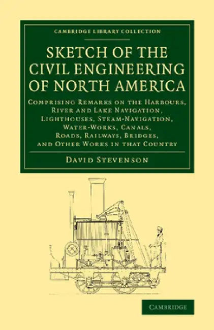 Sketch of the Civil Engineering of North America: Comprising Remarks on the Harbours, River and Lake Navigation, Lighthouses, Steam-Navigation, Water- by David Stevenson