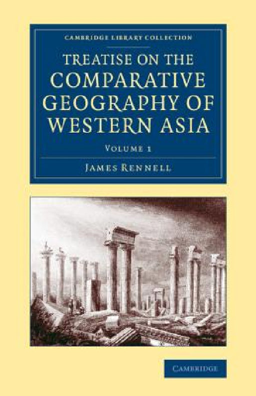 Treatise on the Comparative Geography of Western Asia - Volume 1 by James Rennell