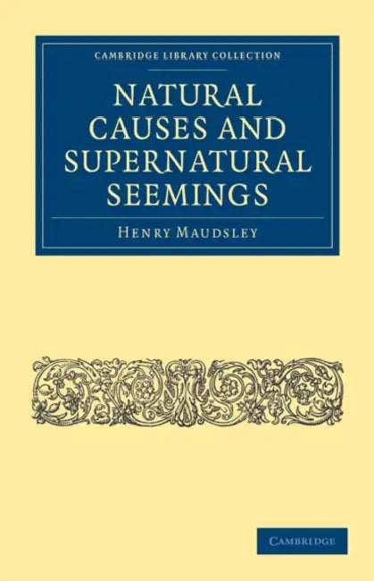 Natural Causes and Supernatural Seemings by Henry Maudsley