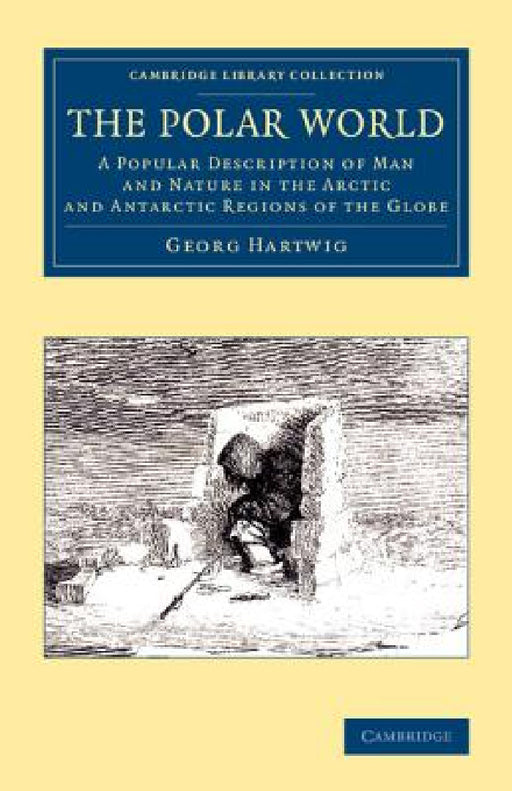 The Polar World: A Popular Description of Man and Nature in the Arctic and Antarctic Regions of the Globe by Georg Hartwig