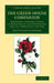 The Green-House Companion: Comprising a General Course of Green-House and Conservatory Practice Throughout the Year by John Claudius Loudon