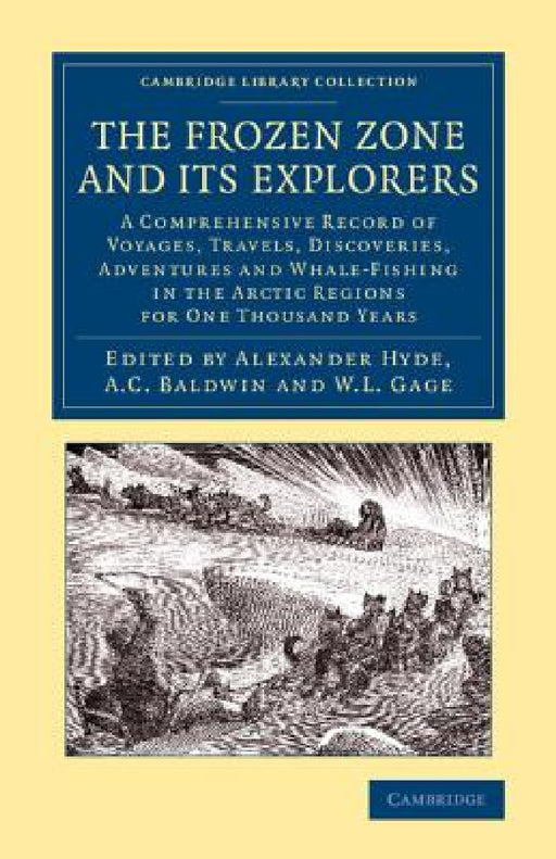 The Frozen Zone and Its Explorers: A Comprehensive Record of Voyages, Travels, Discoveries, Adventures and Whale-Fishing in the Arctic Regions for One by Alexander Hyde, Alexander Hyde, A. C. Baldwin
