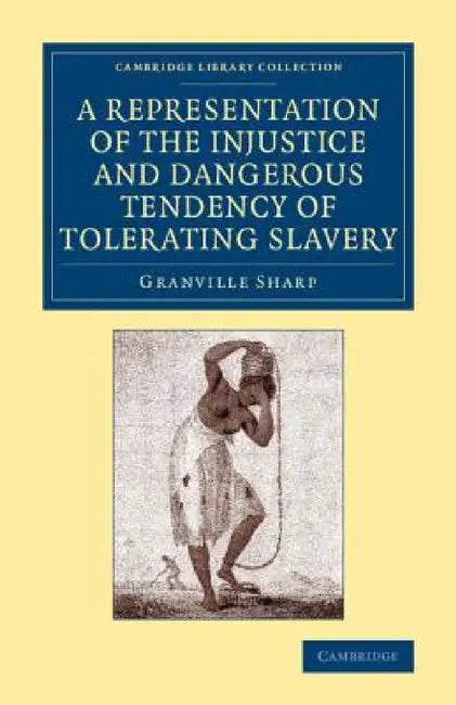 A Representation of the Injustice and Dangerous Tendency of Tolerating Slavery by Granville Sharp
