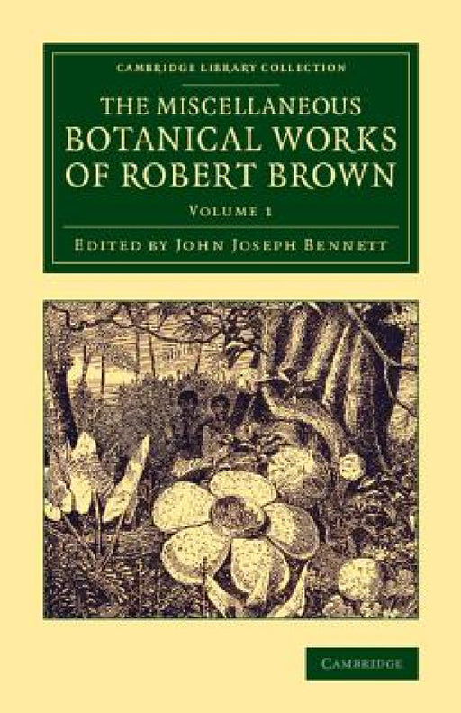The Miscellaneous Botanical Works of Robert Brown - Volume 1 by Robert Brown, John Joseph Bennett