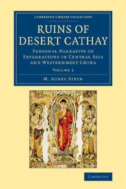 Ruins of Desert Cathay: Personal Narrative of Explorations in Central Asia and Westernmost China by M. Aurel Stein