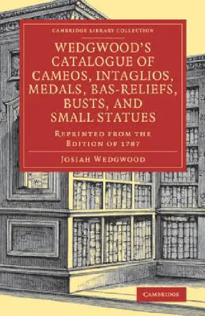 Wedgwood's Catalogue of Cameos, Intaglios, Medals, Bas-Reliefs, Busts, and Small Statues by Josiah Wedgwood
