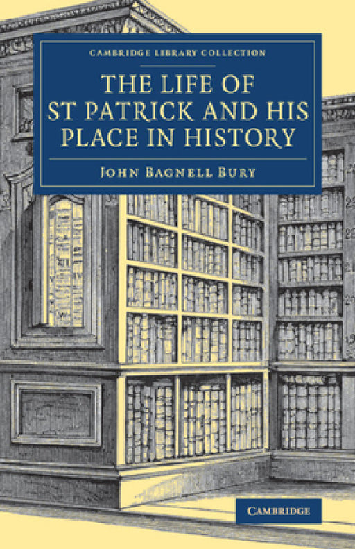 The Life of St Patrick and His Place in History by John Bagnell Bury