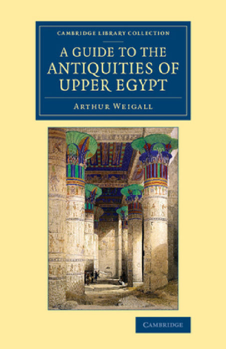 A Guide to the Antiquities of Upper Egypt by Arthur E. P. Brome Weigall