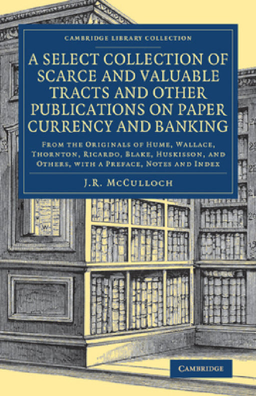 A Select Collection of Scarce and Valuable Tracts and Other Publications on Paper Currency and Banking by J. R. McCulloch
