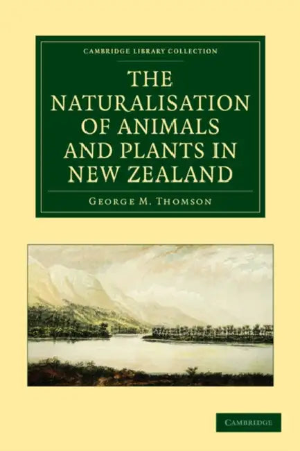 The Naturalisation of Animals and Plants in New Zealand by George M. Thomson