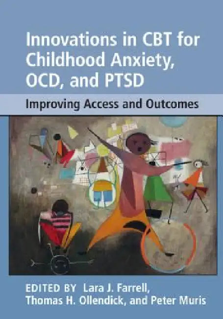 Innovations in CBT for Childhood Anxiety, Ocd, and Ptsd: Improving Access and Outcomes by Lara J. Farrell, Thomas H. Ollendick, Peter Muris