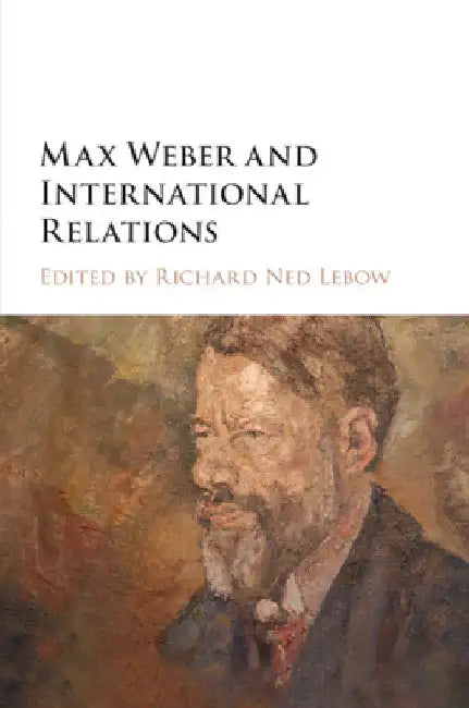 Max Weber and International Relations by Richard Ned LeBow