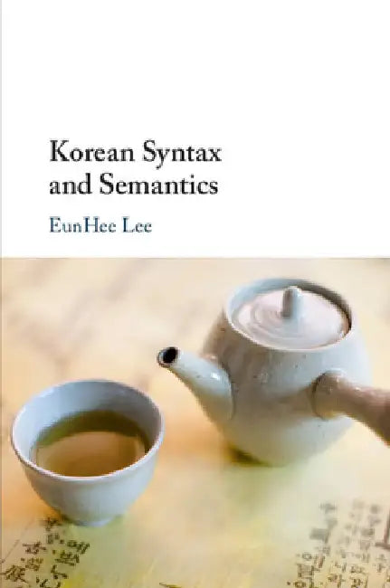 Korean Syntax and Semantics by Eunhee Lee