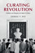 Curating Revolution by Denise Y. Ho