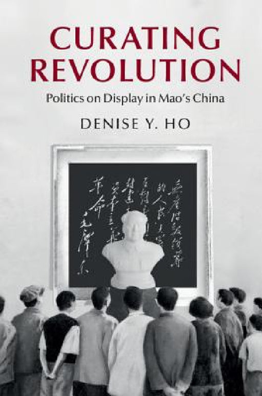 Curating Revolution by Denise Y. Ho