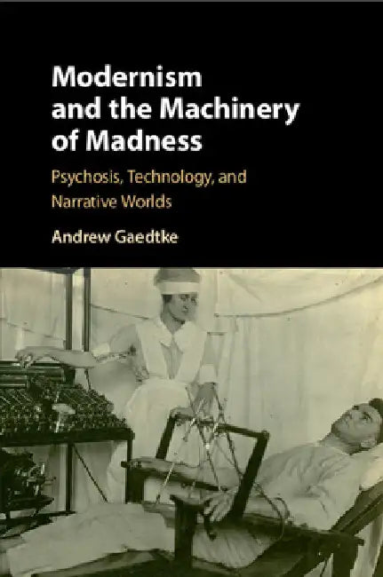 Modernism and the Machinery of Madness by Andrew Gaedtke