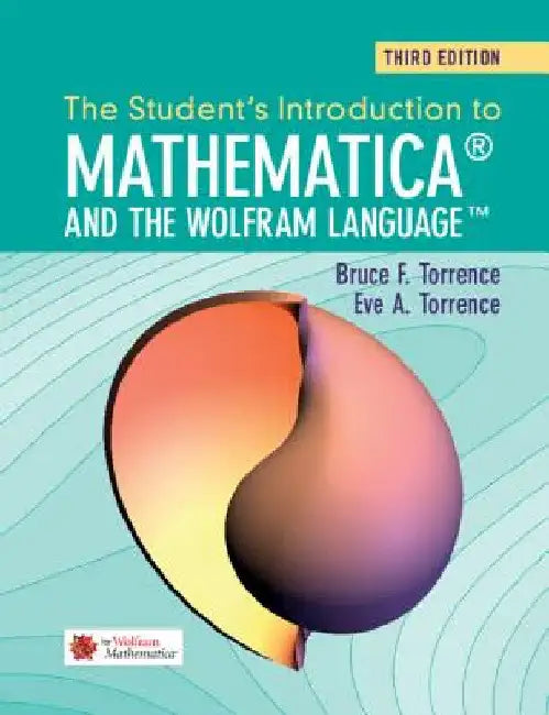 The Student's Introduction to Mathematica and the Wolfram Language by Bruce F. Torrence