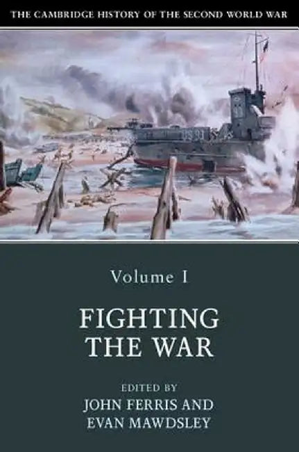 The Cambridge History of the Second World War, Volume 1: Fighting the War by John Ferris