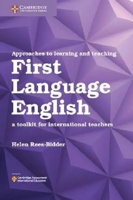 Approaches to Learning and Teaching First Language English: A Toolkit for International Teachers by Helen Rees-Bidder