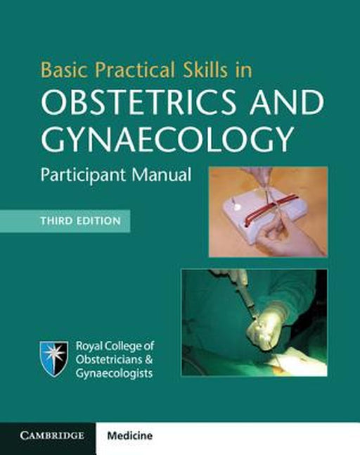 Basic Practical Skills in Obstetrics and Gynaecology: Participant Manual by Royal College of Obstetricians and Gynaecologists