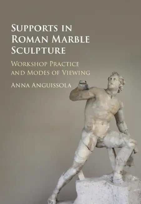 Supports in Roman Marble Sculpture by Anna Anguissola